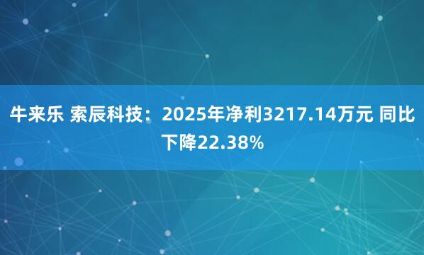 牛来乐 索辰科技：2025年净利3217.14万元 同比下降22.38%