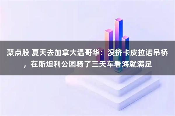 聚点股 夏天去加拿大温哥华：没挤卡皮拉诺吊桥，在斯坦利公园骑了三天车看海就满足