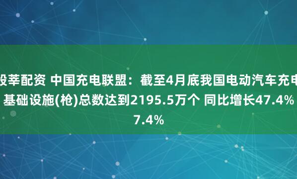 股莘配资 中国充电联盟:截至4月底我国电动汽车充电基础设施(枪)总数达到2195.5万个 同比增长47.4%