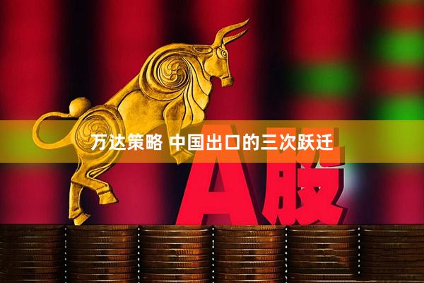 万达策略 中国出口的三次跃迁