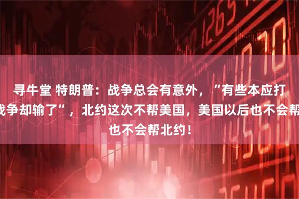 寻牛堂 特朗普：战争总会有意外，“有些本应打赢的战争却输了”，北约这次不帮美国，美国以后也不会帮北约！