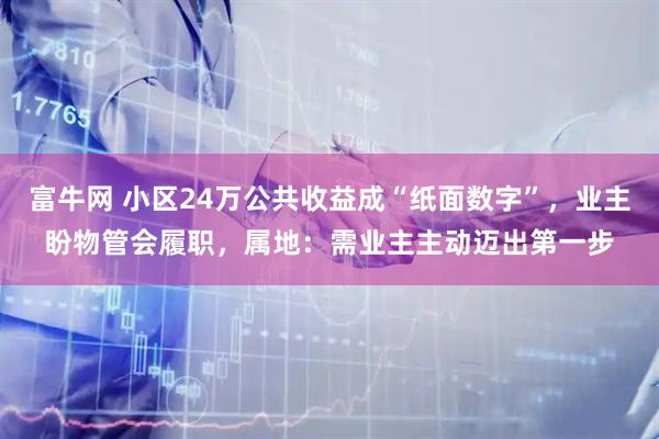 富牛网 小区24万公共收益成“纸面数字”，业主盼物管会履职，属地：需业主主动迈出第一步